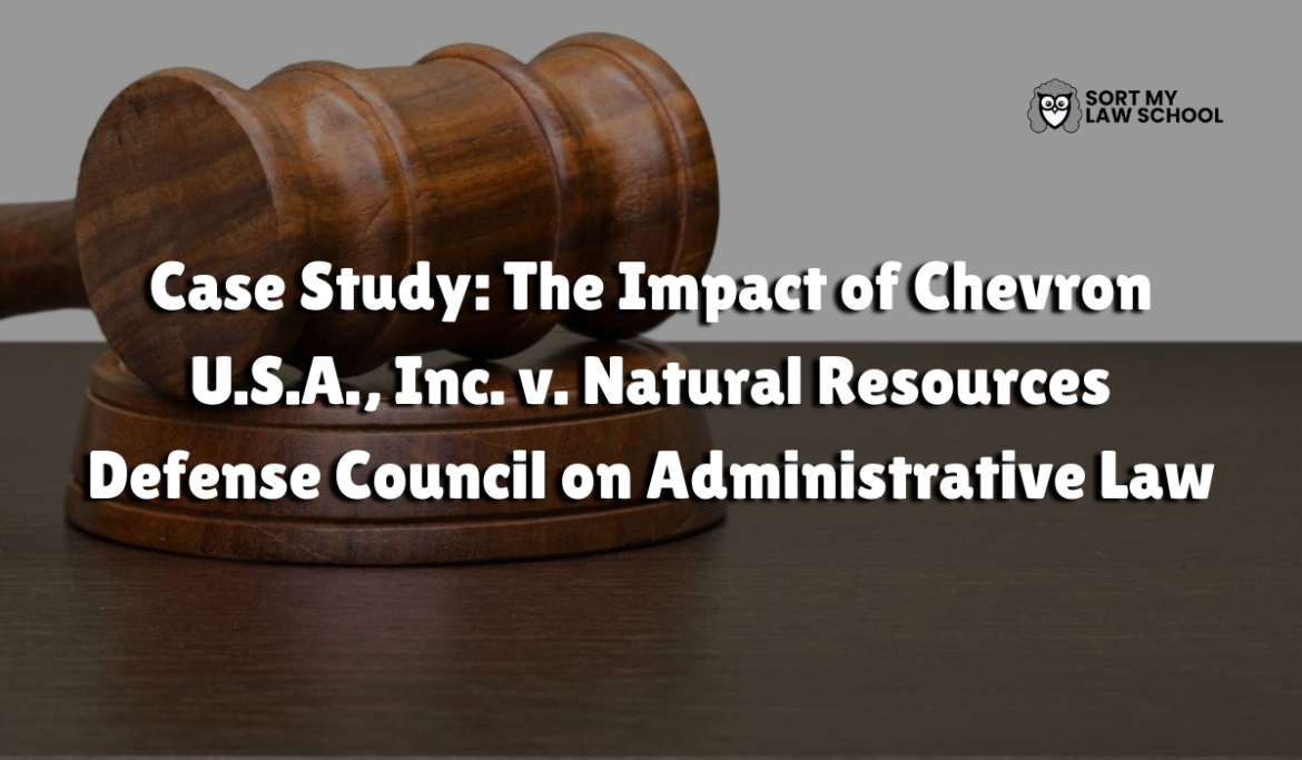 Case Study: The Impact of Chevron U.S.A., Inc. v. Natural Resources Defense Council on Administrative Law